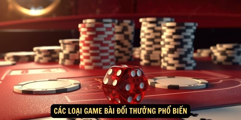 Các loại game bài đổi thưởng phổ biến