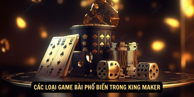 Các loại game bài phổ biến trong King Maker