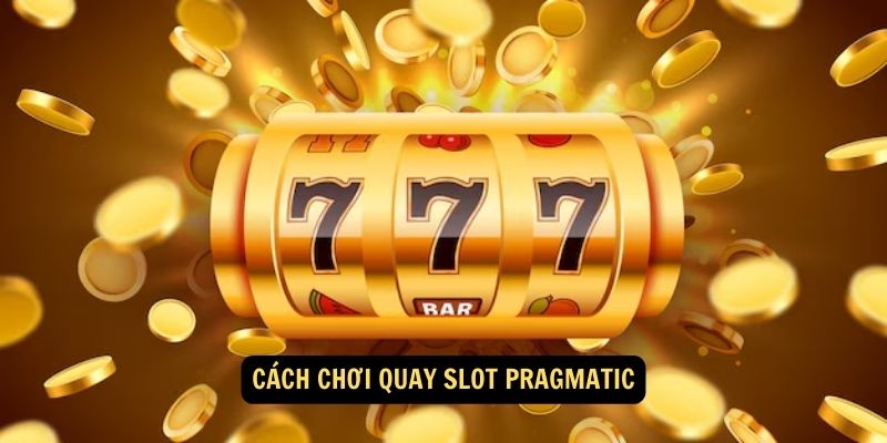 Cách chơi Quay slot Pragmatic