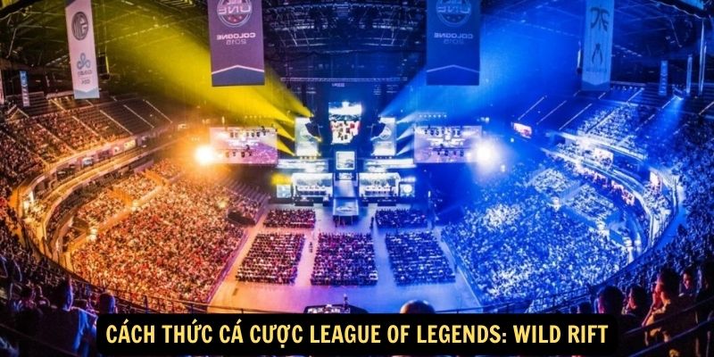 Cách thức cá cược League of Legends: Wild Rift